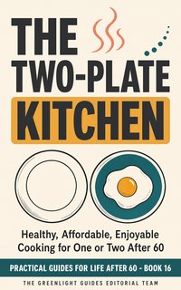 The Two-Plate Kitchen — A warm small kitchen with one older adult preparing two colorful plates from practical ingredients, showing pleasure and ease.